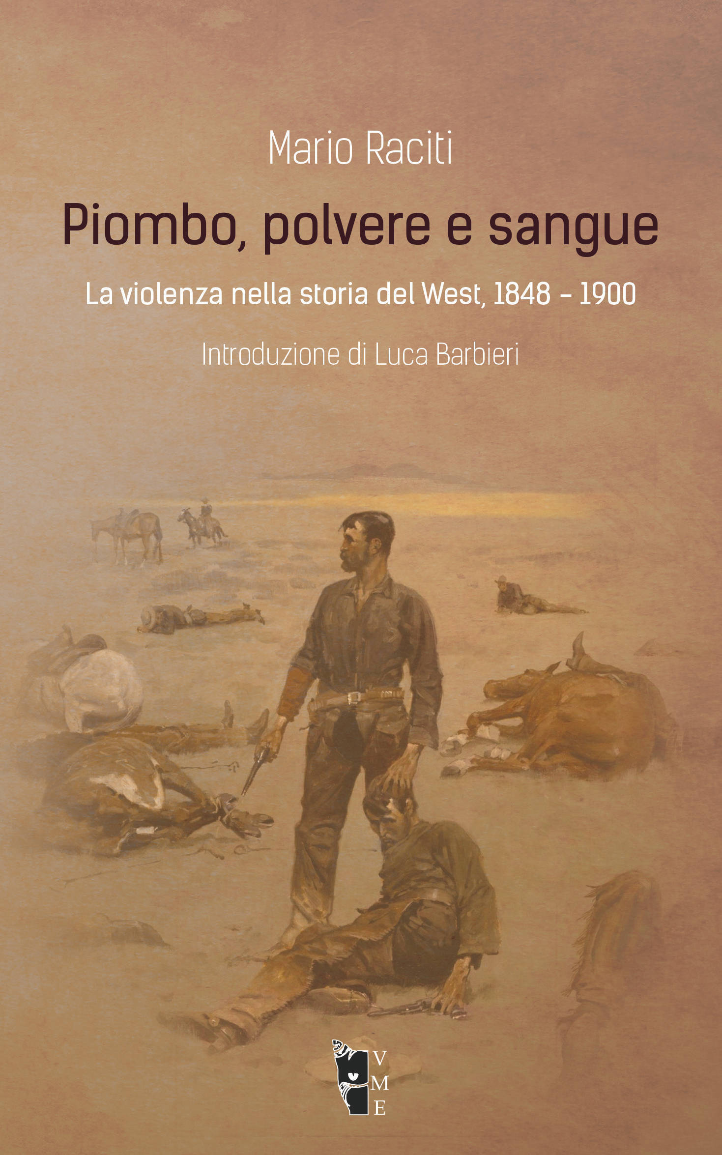 Mario Raciti - Piombo, polvere e sangue. La violenza nella storia del West, 1848 -1900 9788898119738