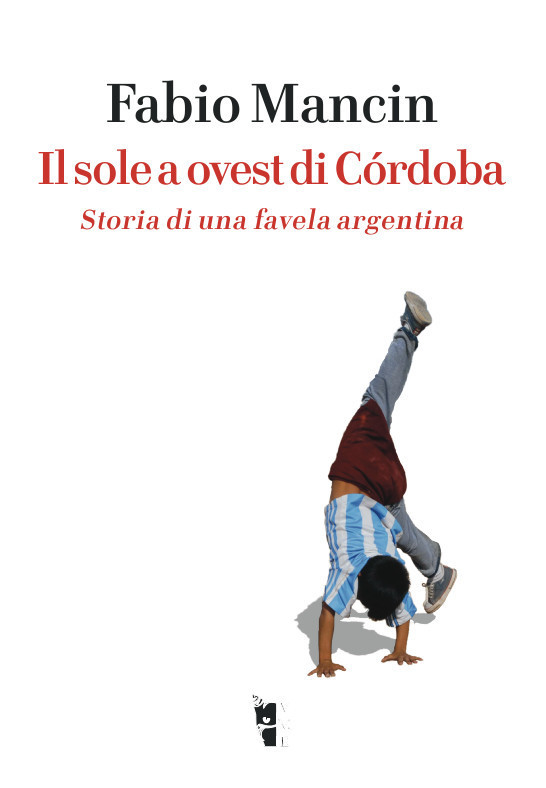 Fabio Mancin - Il sole a ovest di Còrdoba. Storia di una favela argentina 9788898119967