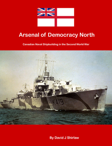 Arsenal of Democracy North: Canadian Naval Shipbuilding of the Second World War 9781894147071