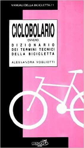 Alessandra Vogliotti - Ciclobolario ovvero Dizionario dei termini tecnici della bicicletta LIB0037