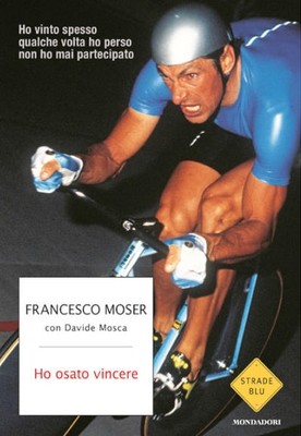 Francesco Moser con Davide Mosca - Ho osato vincere Francesco Moser con Davide Mosca - Ho osato vincere