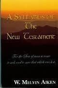 A Syllabus of the New Testament by Dr. W. Melvin Aiken