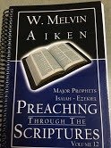 Preaching Through the Scriptures Volume 12:  Major Prophets Isaiah - Ezekiel by Dr. W. Melvin Aiken