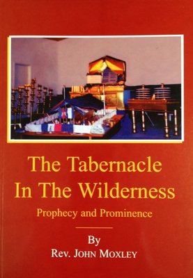 The Tabernacle in The Wilderness:  Prophecy and Prominence by John Moxley