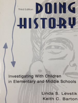 Doing History:  Investigating With Children in Elementary and Middle Schools by Linda S. Levastik and Keith C. Barton (USED)