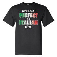 Not Only Am I Perfect, I’m Italian Too T-Shirt 00171