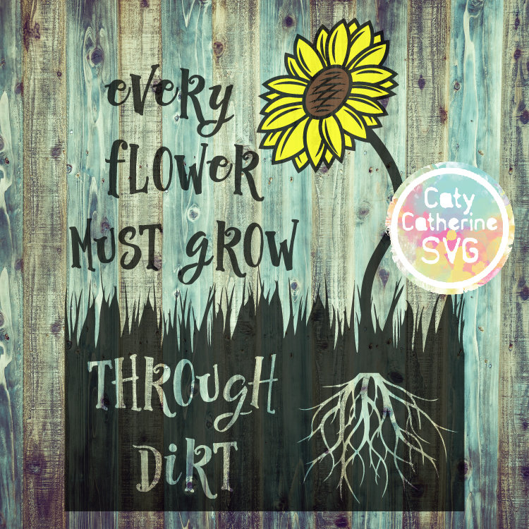 Every Flower Must Grow Through Dirt SVG CATYCATHERINE0000241