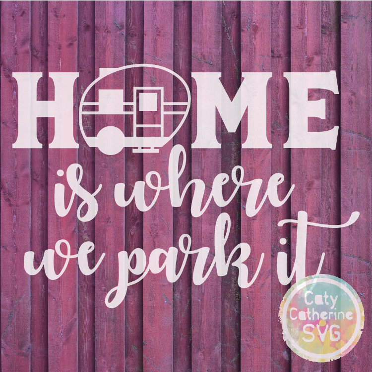 RV Camper Home Is Where We Park It SVG Camping Cut File CATYCATHERINE0000244-06