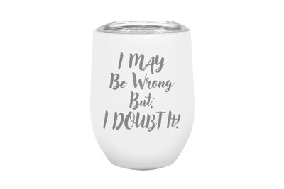 I May be Wrong But I Doubt It Insulated Tumbler I May be Wrong But I Doubt It Insulated Tumbler