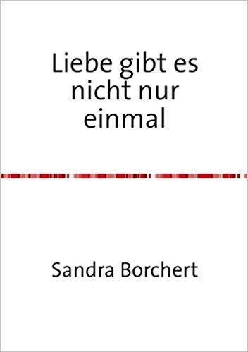 Liebe gibt es nicht nur einmal: Eine wahre Geschichte Taschenbuch – 12. Juni 2013 von Sandra Borchert (Autor) 011