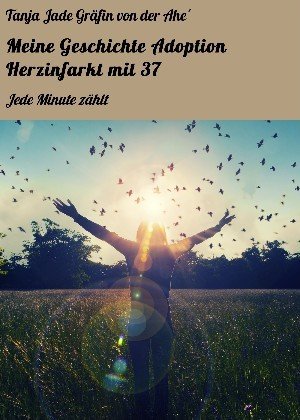 Tanja Jade Gräfin von der Ahe´: Meine Geschichte Adoption Herzinfarkt mit 37 ebook direkt download ISBN: 978-3-7380-8073-5 Veröffentlicht: 16.08.2016 20
