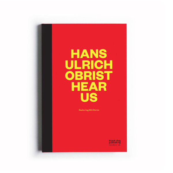 Hans Ulrich Obrist Hear Us: Featuring Bill Burns Hans Ulrich Obrist Hear Us: Featuring Bill Burns