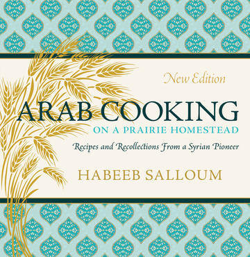 Arab Cooking on a Prairie Homestead : Recipes and Recollections from a Syrian Pioneer 00001594