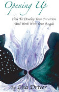 Opening Up: How to Develop Your Intuition and Work With Your Angels Opening Up: How to Develop Your Intuition and Work With Your Angels