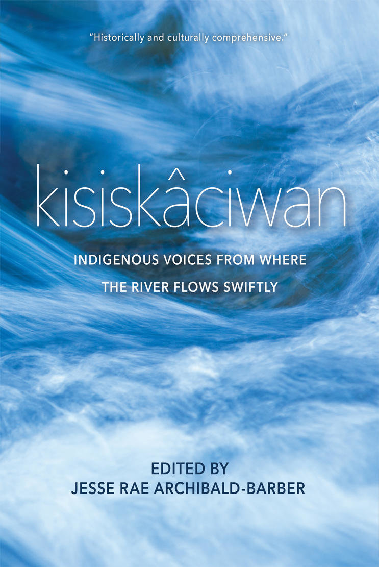 kisiskâciwan: Indigenous Voices From Where the River Flows Swiftly kisiskâciwan: Indigenous Voices From Where the River Flows Swiftly