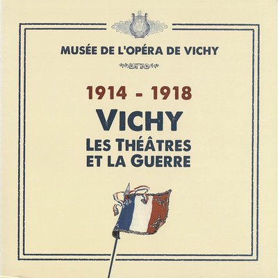 1914-1918 Vichy, les Théâtres et la Guerre 1914-1918 Vichy, les Théâtres et la Guerre