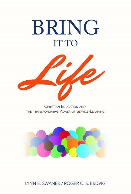Bring It To Life: Christian Education and the Transformative Power of Service-Learning Bring It To Life: Christian Education and the Transformative Power of Service-Learning
