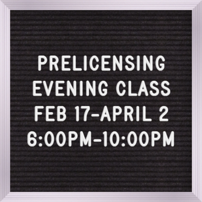 Pre-licensing Evening Course Feb 17th, 6:00 pm - 10:00 pm Monday, Wednesdays & Thursdays Testing will be held on April 6th (Read description fully) Pre-licensing Evening Course Feb 17th, 6:00 pm - 10:00 pm Monday, Wednesdays & Thursdays Testing will be held on April 6th (Read description fully)