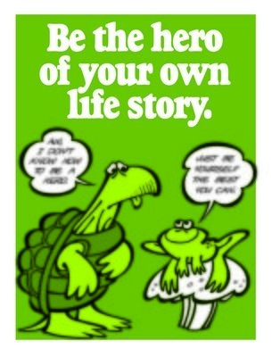 Be the Hero of Your Own Life Story. Be the Hero of Your Own Life Story.