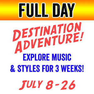 DESTINATION ADVENTURE - FULL DAY (3 weeks) - July 8-26 (Includes 2 classes plus 3 additional class options) DESTINATION-FULL
