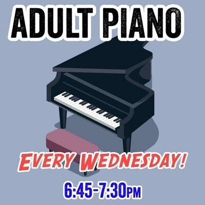 Adult Piano - Wednesdays 6:45-7:30pm Adult Piano - Wednesdays 6:45-7:30pm