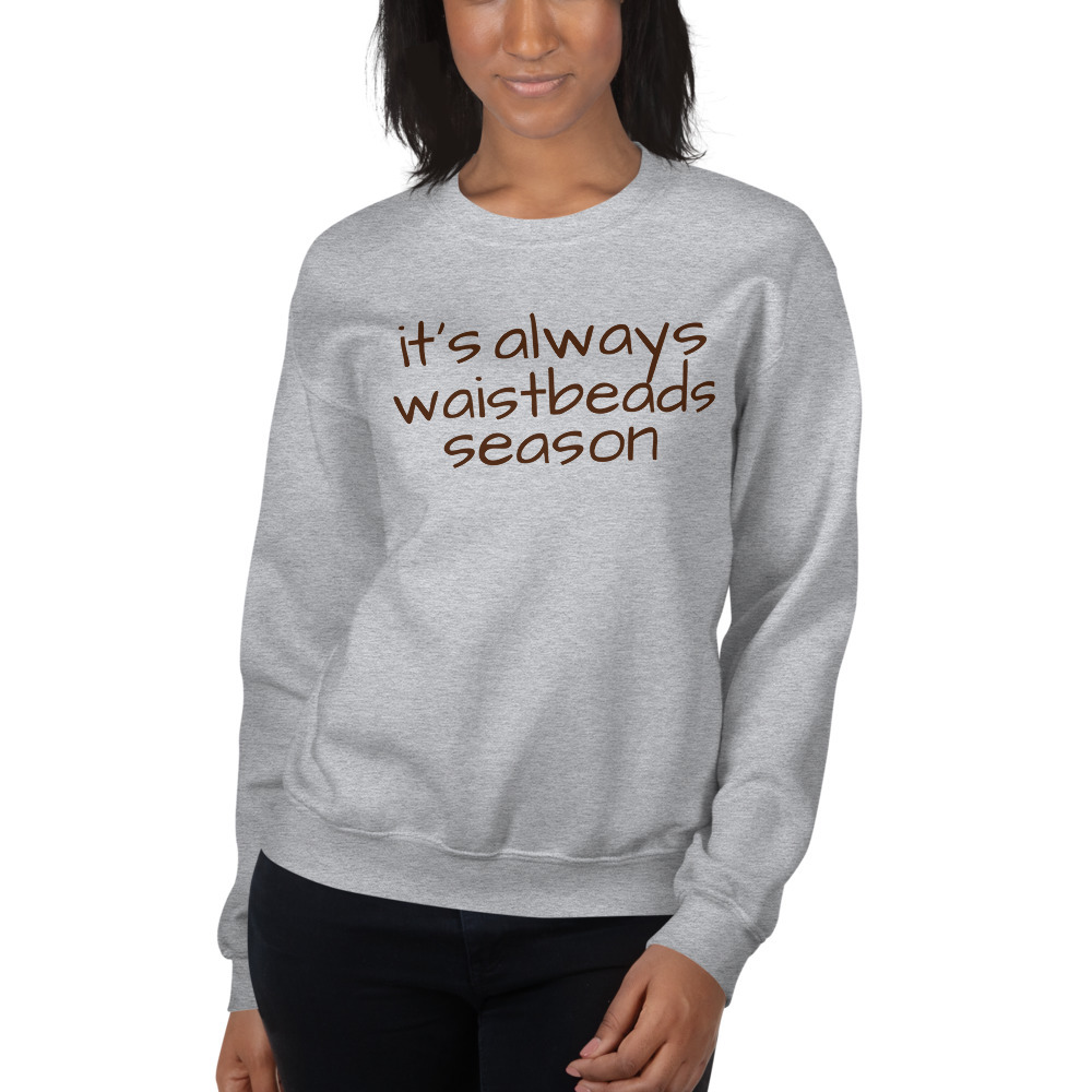 it's always waistbeads season | Sweatshirt