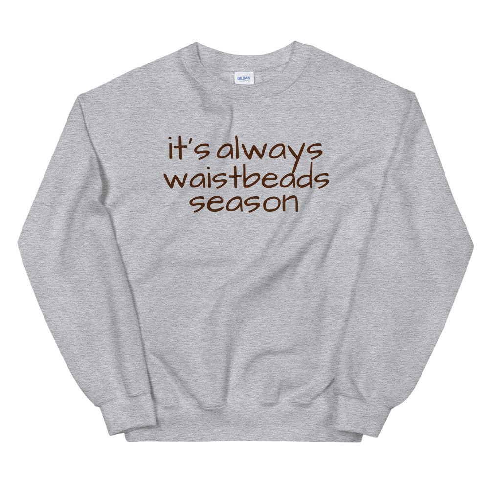 it's always waistbeads season | Sweatshirt