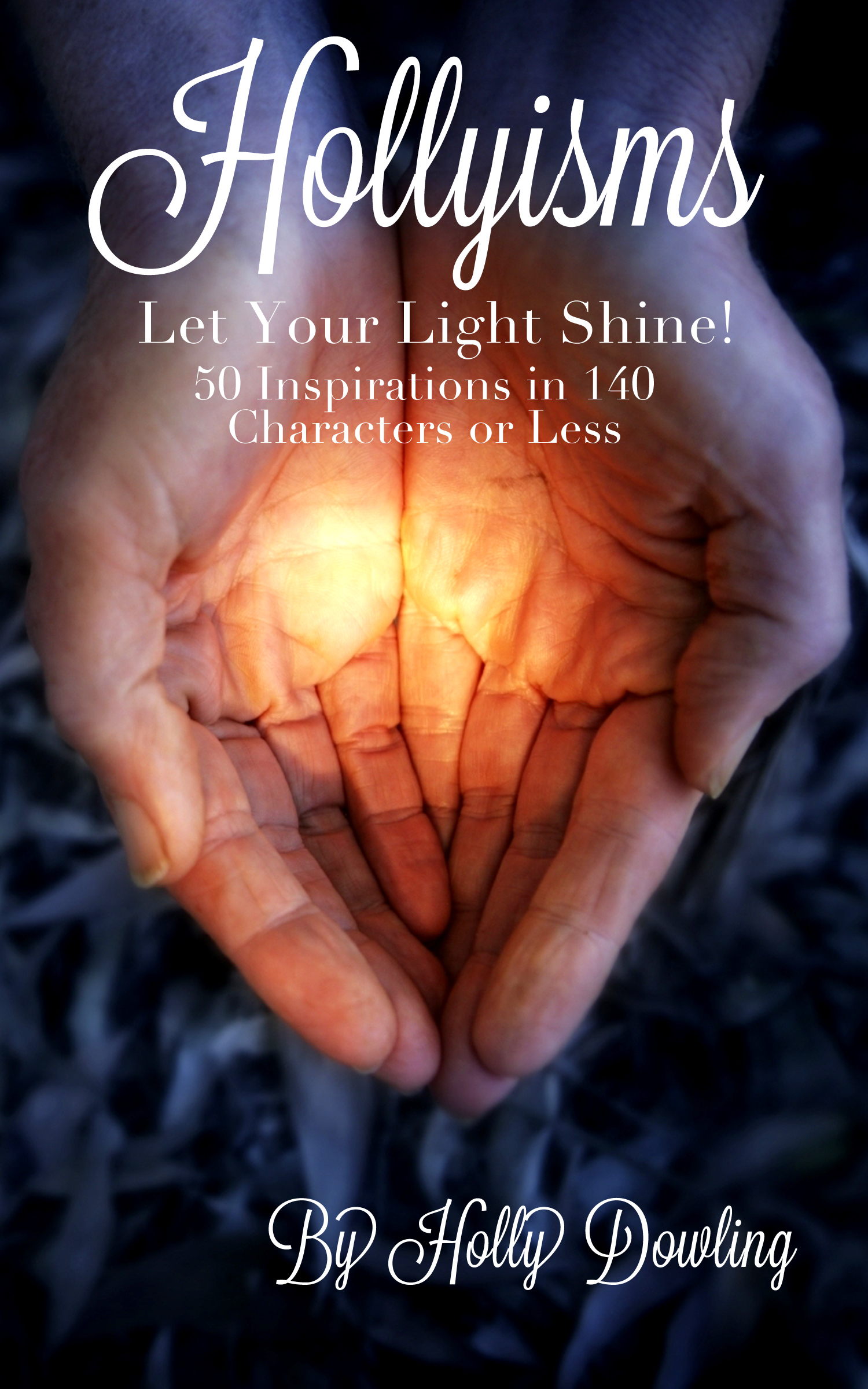 Hollyisms: Let Your Light Shine! 50 Inspirations in 140 Characters or less 00001