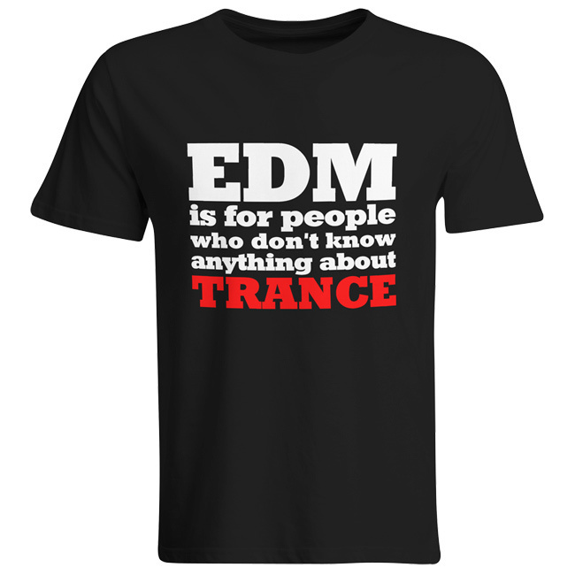 EDM is for people who don't know anything about Trance T-Shirt (Men) 00111