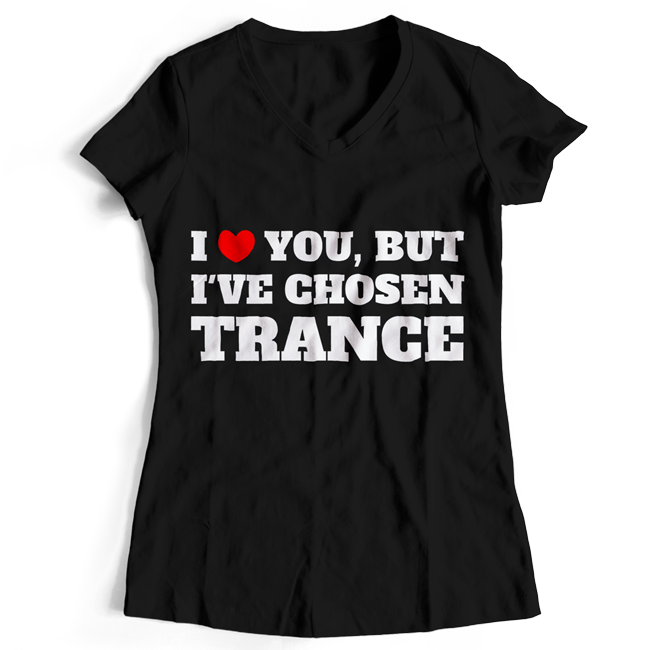 I love you but I've chosen Trance T-Shirt (Women) 00135