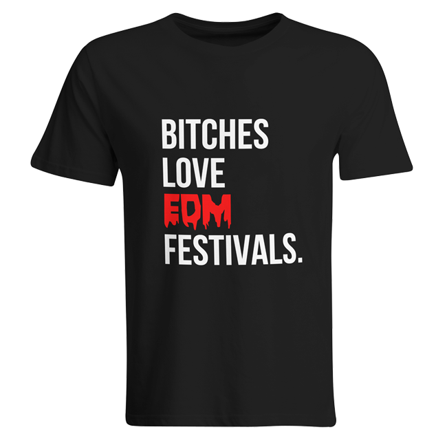 Bitches love EDM Festivals. (#trancefamily T-Shirt Men) M1-TFC 00055