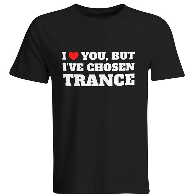 I love you but I've chosen Trance (#trancefamily T-Shirt Men) M1-TFC 00062