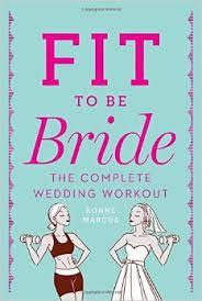 Fit to be Bride: The Complete Wedding Workout Fit to be Bride: The Complete Wedding Workout